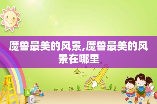 魔兽最美的风景,魔兽最美的风景在哪里