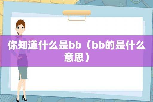 你知道什么是bb（bb的是什么意思）