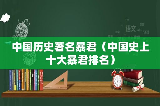 中国历史著名暴君（中国史上十大暴君排名）