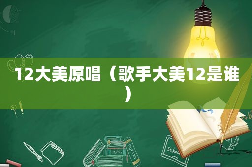12大美原唱（歌手大美12是谁）