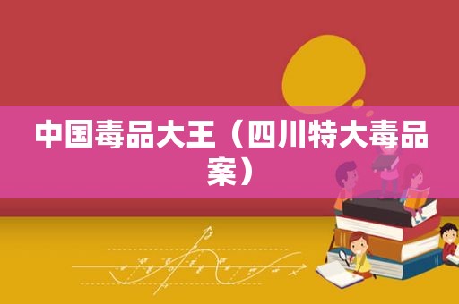 中国 *** 大王（四川特大 *** 案）