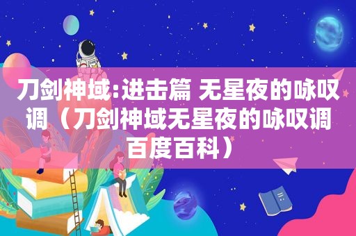 刀剑神域:进击篇 无星夜的咏叹调（刀剑神域无星夜的咏叹调百度百科）
