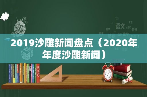 2019沙雕新闻盘点（2020年年度沙雕新闻）