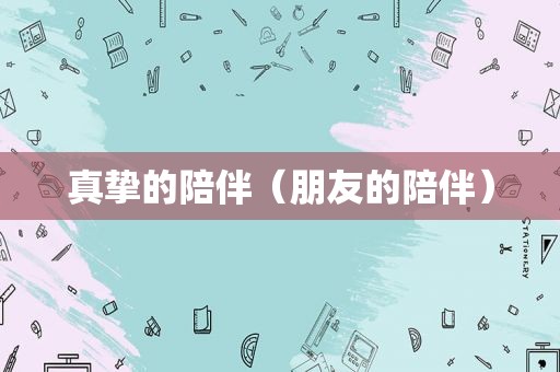 真挚的陪伴（朋友的陪伴）