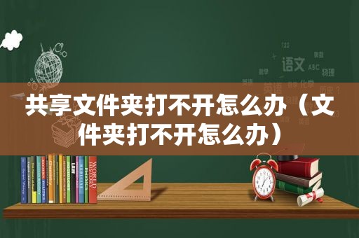 共享文件夹打不开怎么办（文件夹打不开怎么办）