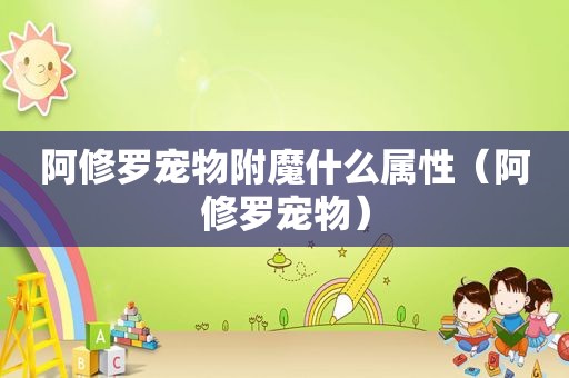 阿修罗宠物附魔什么属性（阿修罗宠物）
