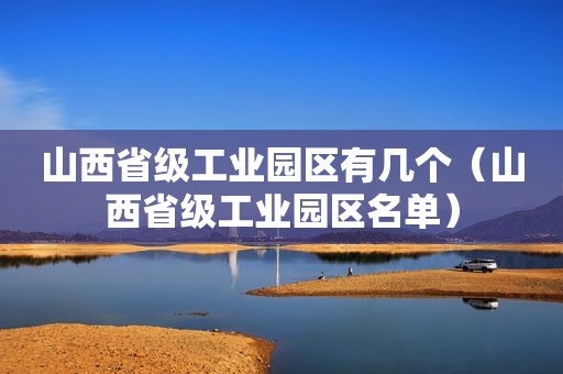 山西省级工业园区有几个（山西省级工业园区名单）