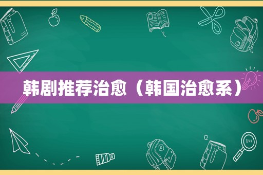 韩剧推荐治愈（韩国治愈系）