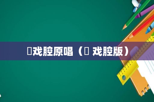 囍戏腔原唱（囍 戏腔版）