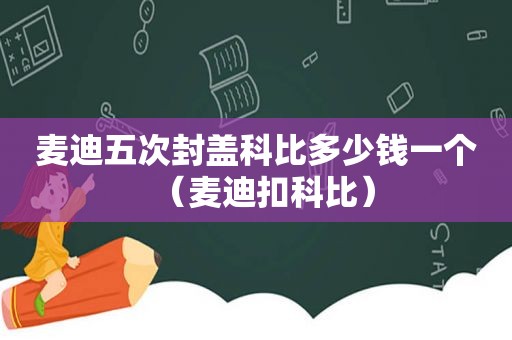 麦迪五次封盖科比多少钱一个（麦迪扣科比）
