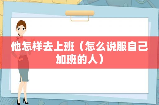 他怎样去上班（怎么说服自己加班的人）