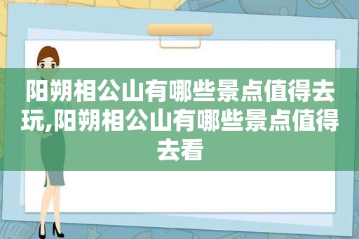 阳朔相公山有哪些景点值得去玩,阳朔相公山有哪些景点值得去看