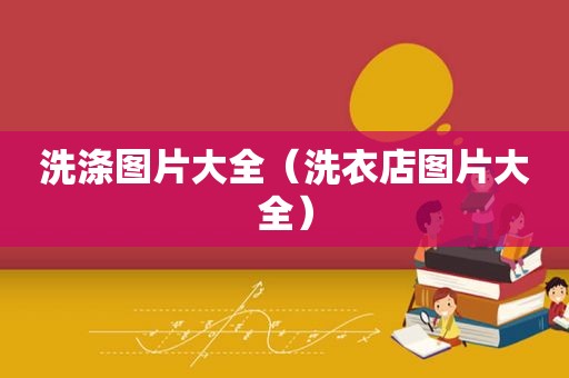 洗涤图片大全（洗衣店图片大全）