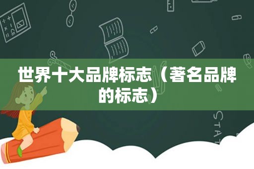 世界十大品牌标志（著名品牌的标志）