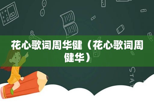 花心歌词周华健（花心歌词周健华）