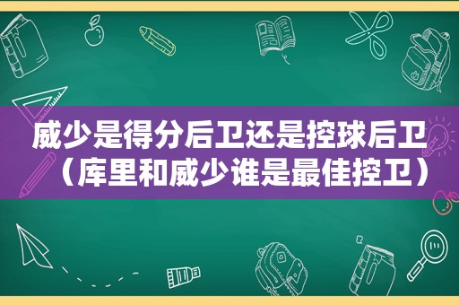 威少是得分后卫还是控球后卫（库里和威少谁是最佳控卫）