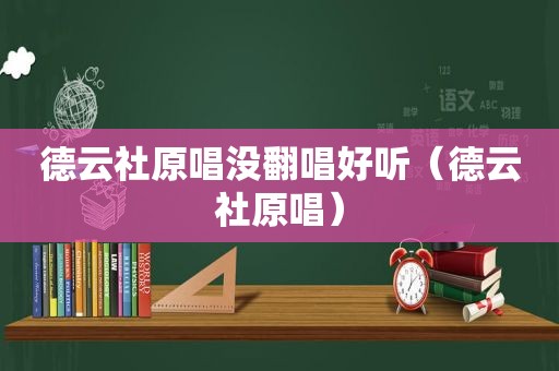 德云社原唱没翻唱好听（德云社原唱）  第1张