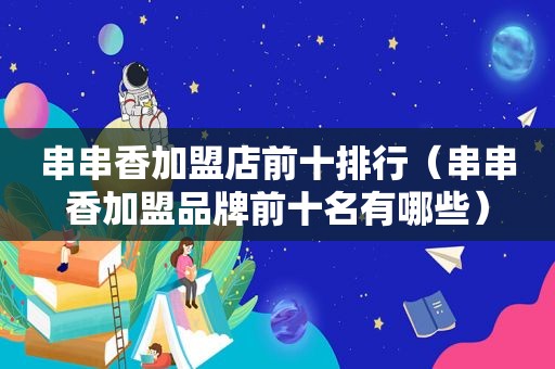 串串香加盟店前十排行（串串香加盟品牌前十名有哪些）