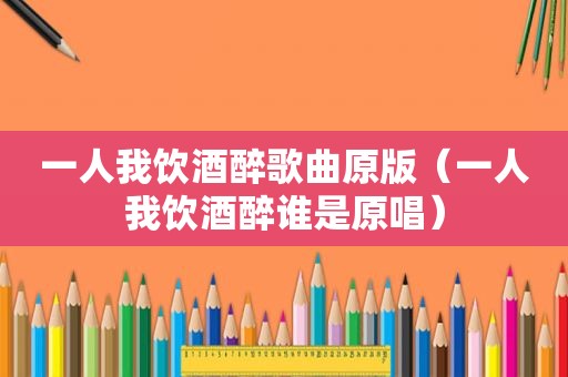 一人我饮酒醉歌曲原版（一人我饮酒醉谁是原唱）
