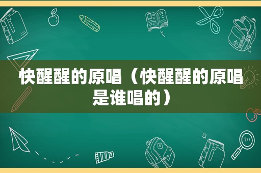 快醒醒的原唱（快醒醒的原唱是谁唱的）