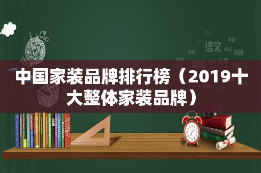中国家装品牌排行榜（2019十大整体家装品牌）  第1张
