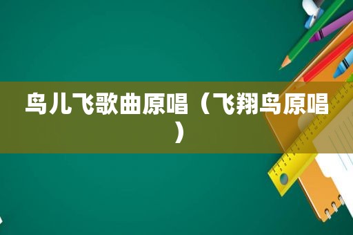 鸟儿飞歌曲原唱（飞翔鸟原唱）