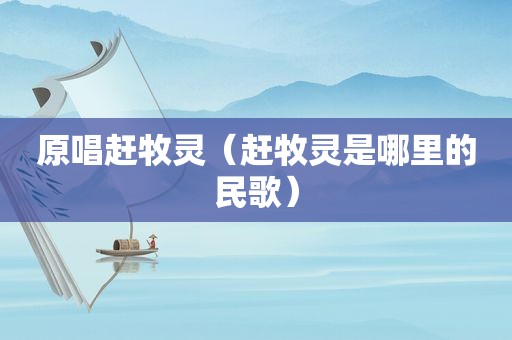 原唱赶牧灵（赶牧灵是哪里的民歌）