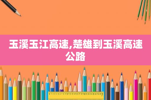 玉溪玉江高速,楚雄到玉溪高速公路