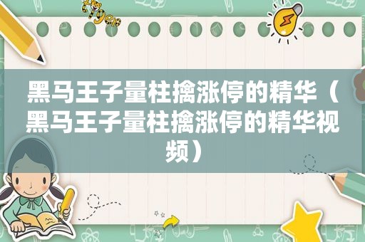 黑马王子量柱擒涨停的精华（黑马王子量柱擒涨停的精华视频）