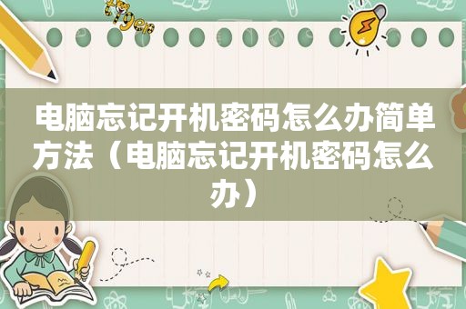 电脑忘记开机密码怎么办简单方法（电脑忘记开机密码怎么办）