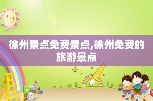 徐州景点免费景点,徐州免费的旅游景点