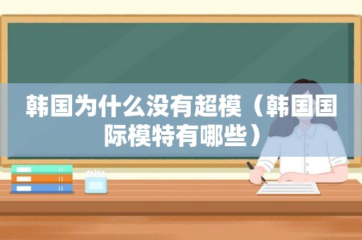 韩国为什么没有超模（韩国国际模特有哪些）