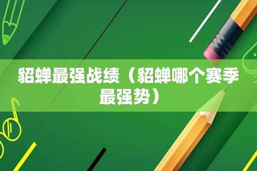貂蝉最强战绩（貂蝉哪个赛季最强势）