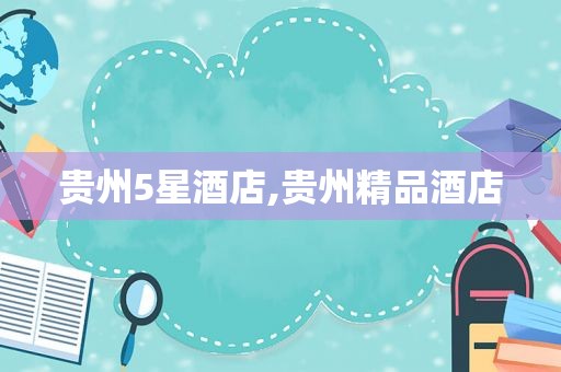 贵州5星酒店,贵州精品酒店