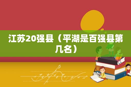 江苏20强县（平湖是百强县第几名）