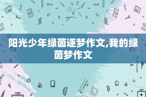 阳光少年绿茵逐梦作文,我的绿茵梦作文