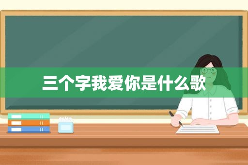 三个字我爱你是什么歌