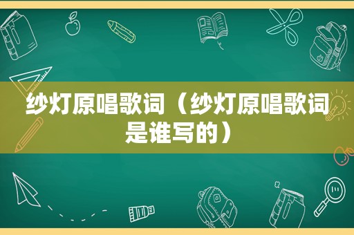 纱灯原唱歌词（纱灯原唱歌词是谁写的）