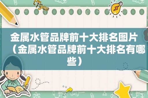 金属水管品牌前十大排名图片（金属水管品牌前十大排名有哪些）