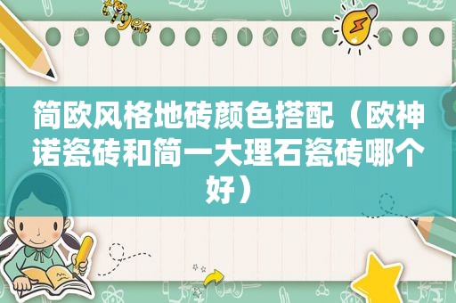简欧风格地砖颜色搭配（欧神诺瓷砖和简一大理石瓷砖哪个好）