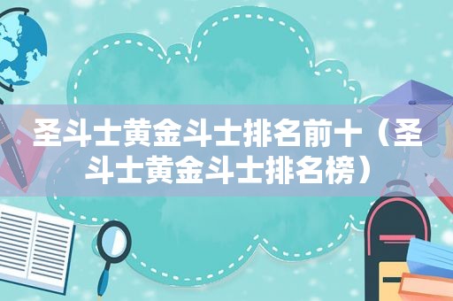 圣斗士黄金斗士排名前十（圣斗士黄金斗士排名榜）