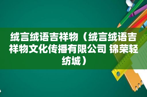 绒言绒语吉祥物（绒言绒语吉祥物文化传播有限公司 锦荣轻纺城）