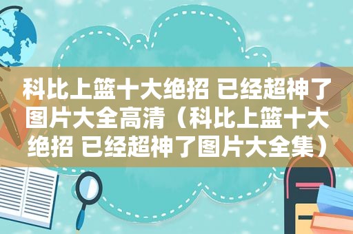 科比上篮十大绝招 已经超神了图片大全高清（科比上篮十大绝招 已经超神了图片大全集）