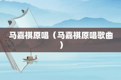 马嘉祺原唱（马嘉祺原唱歌曲）