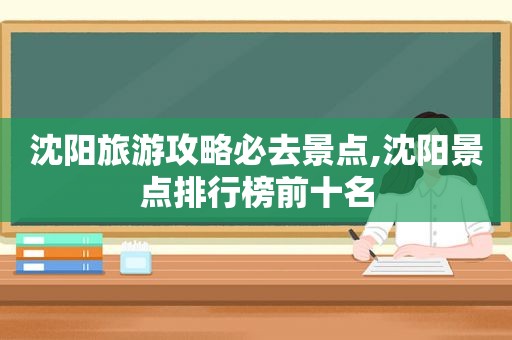 沈阳旅游攻略必去景点,沈阳景点排行榜前十名