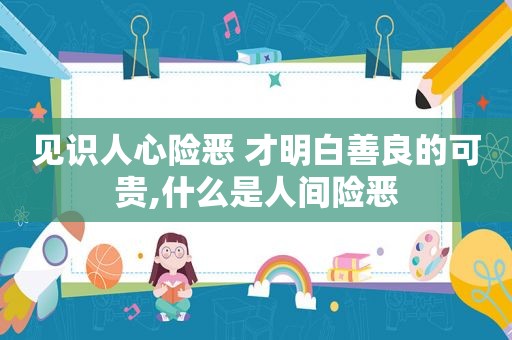 见识人心险恶 才明白善良的可贵,什么是人间险恶