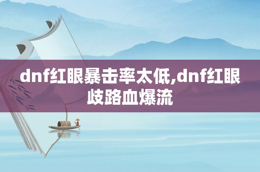 dnf红眼暴击率太低,dnf红眼歧路血爆流