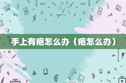手上有疤怎么办（疤怎么办）