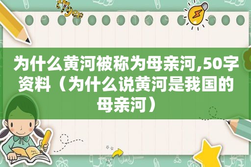 为什么黄河被称为母亲河,50字资料（为什么说黄河是我国的母亲河）