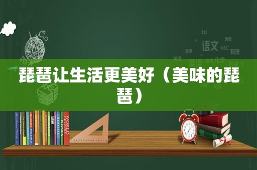 琵琶让生活更美好（美味的琵琶）